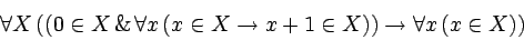 \begin{displaymath}\forall X\,((0 \in X \,\&\,
\forall x\,(x \in X \rightarrow x+1\in X))
\rightarrow \forall x\,(x \in X))\end{displaymath}