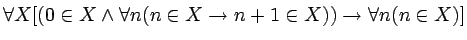 $\forall X[(0\in X\wedge \forall n(n\in X\rightarrow n+1\in X))\rightarrow
\forall n(n\in X)]$