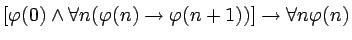 $[\varphi (0)\wedge \forall n(\varphi (n)\rightarrow \varphi
(n+1))]\rightarrow \forall n\varphi (n)$