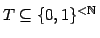 $T\subseteq\{0,1\}^{<\mathbb{N} }$