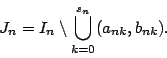 \begin{displaymath}J_n=I_n\setminus\bigcup_{k=0}^{s_n}(a_{nk},b_{nk}).\end{displaymath}