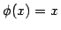 $\phi(x)=x$