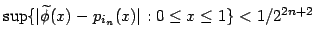 $\sup\{\vert\widetilde{\phi}(x)-p_{i_n}(x)\vert:0\le
x\le1\}<1/2^{2n+2}$