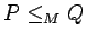 $P\le_MQ$