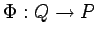 $\Phi:Q\to P$