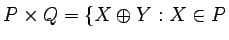 $P\times
Q=\{X\oplus Y:X\in P$