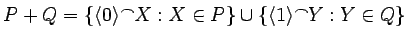 $P+Q=\{\langle0\rangle^\frown
X:X\in P\}\cup\{\langle1\rangle^\frown Y:Y\in Q\}$