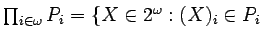 $\prod_{i\in\omega}P_i=\{X\in2^\omega:(X)_i\in P_i$