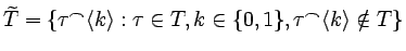 $\widetilde{T}=\{\tau^\frown\langle
k\rangle:\tau\in T,k\in\{0,1\},\tau^\frown\langle k\rangle\notin
T\}$