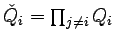 $\check{Q}_i=\prod_{j\ne i}Q_i$