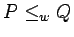 $P\le_wQ$