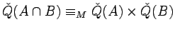 $\check{Q}(A\cap
B)\equiv_M\check{Q}(A)\times\check{Q}(B)$