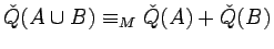 $\check{Q}(A\cup
B)\equiv_M\check{Q}(A)+\check{Q}(B)$